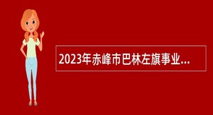 2023年赤峰市巴林左旗事业单位招聘考试公告（87名）