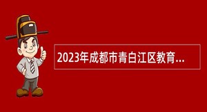 2023年成都市青白江区教育局面向区外招聘高层次和急需紧缺教师公告
