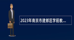 2023年南京市建邺区学前教育事业单位招聘非教学人员公告