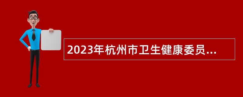 2023年杭州市卫生健康委员会所属十四家事业单位招聘公告