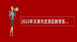 2023年天津市武清区教育系统面向社会招聘教师公告