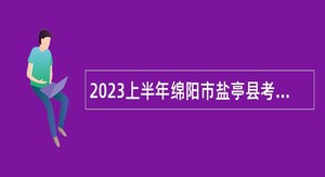 2023上半年绵阳市盐亭县考核招聘教师公告