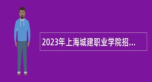 2023年上海城建职业学院招聘公告