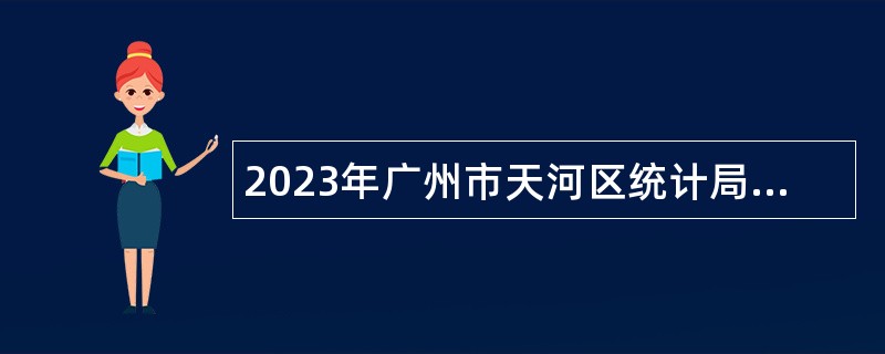 2023年广州市天河区统计局招聘编外统计员公告