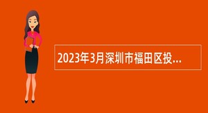 2023年3月深圳市福田区投资推广和企业服务中心招聘特聘岗位人员公告