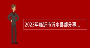 2023年临沂市沂水县部分事业单位招聘卫生类岗位工作人员公告