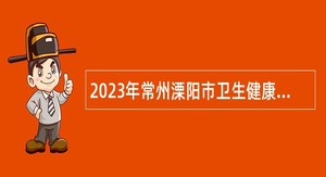 2023年常州溧阳市卫生健康系统部分事业单位招聘高层次人才和紧缺人才公告（长期）