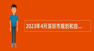 2023年4月深圳市规划和自然资源局光明管理局招聘一般类岗位专干公告