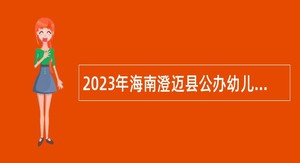 2023年海南澄迈县公办幼儿园员额人员招聘公告