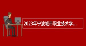 2023年宁波城市职业技术学院招聘高层次、高技能人才公告