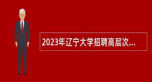 2023年辽宁大学招聘高层次人才招聘公告（第一批）