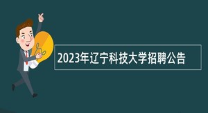 2023年辽宁科技大学招聘公告