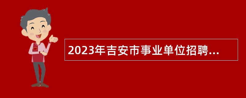 2023年吉安市事业单位招聘考试公告（679人）