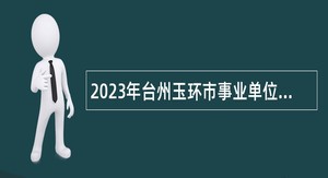 2023年台州玉环市事业单位招聘考试公告（38人）