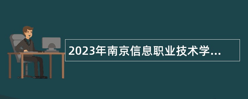 2023年南京信息职业技术学院招聘工作人员公告（第一批）