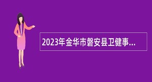 2023年金华市磐安县卫健事业单位招聘公告