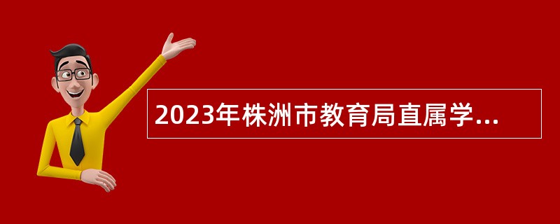 2023年株洲市教育局直属学校第二批面向高校应届毕业生招聘公告