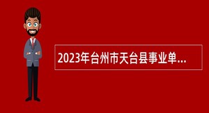 2023年台州市天台县事业单位招聘考试公告（84人）