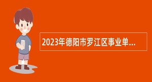 2023年德阳市罗江区事业单位考核招聘工作人公告