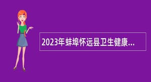2023年蚌埠怀远县卫生健康事业单位招聘工作人员公告