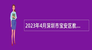 2023年4月深圳市宝安区教育局下属事业单位招聘幼儿园教研员公告