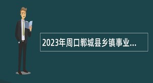 2023年周口郸城县乡镇事业单位招聘考试公告（96人）