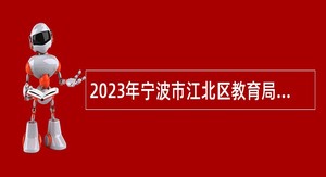 2023年宁波市江北区教育局第二批事业编制教师招聘公告