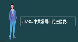 2023年中共常州市武进区委党校招聘教师公告（长期）
