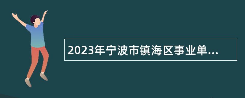 2023年宁波市镇海区事业单位招聘考试公告（60人）