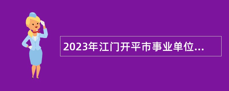 2023年江门开平市事业单位招聘考试公告（114人）