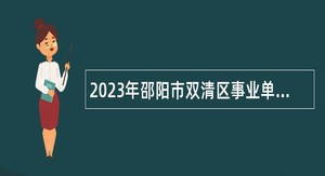 2023年邵阳市双清区事业单位人才引进公告