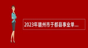 2023年赣州市于都县事业单位招聘研究生公告