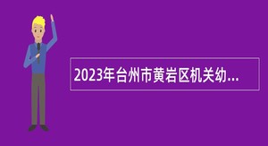 2023年台州市黄岩区机关幼儿园招聘教师公告