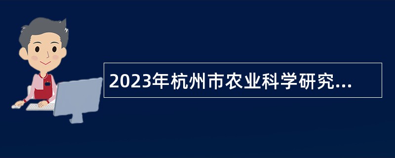 2023年杭州市农业科学研究院招聘高层次人才公告