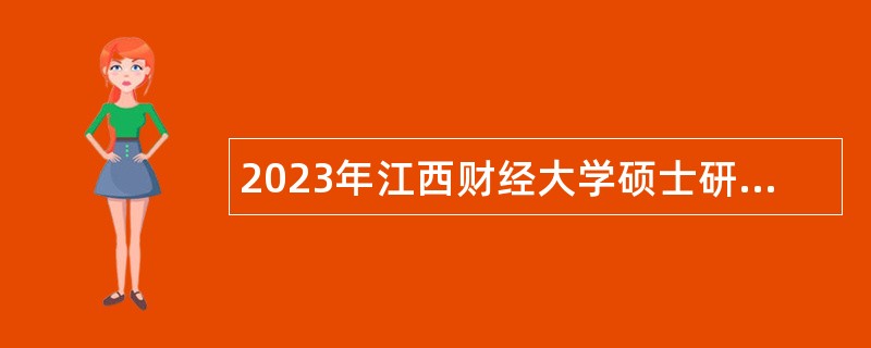 2023年江西财经大学硕士研究生招聘公告