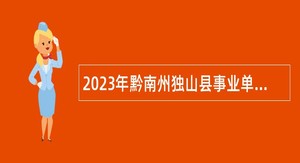 2023年黔南州独山县事业单位人才引进公告