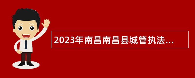 2023年南昌南昌县城管执法局招聘编外人员公告