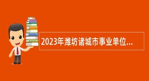 2023年潍坊诸城市事业单位教师招聘公告
