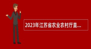 2023年江苏省农业农村厅直属事业单位招聘工作人员公告