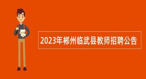2023年郴州临武县教师招聘公告