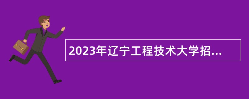 2023年辽宁工程技术大学招聘工作人员公告