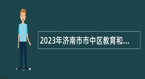 2023年济南市市中区教育和体育局所属事业单位招聘工作人员公告