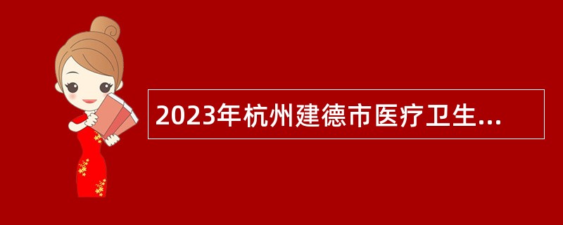 2023年杭州建德市医疗卫生事业单位集中招聘公告