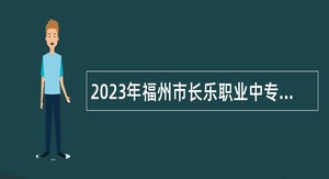 2023年福州市长乐职业中专学校研究生学历编内教师招聘公告