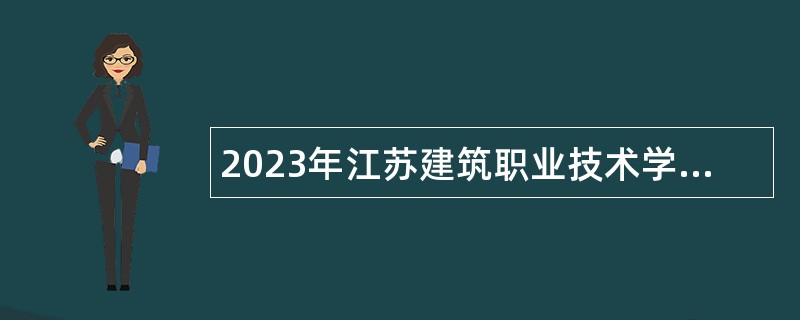 2023年江苏建筑职业技术学院招聘人事代理工作人员公告