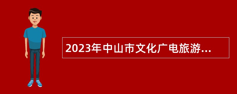 2023年中山市文化广电旅游局所属事业单位（中山市文化馆）招聘事业单位人员公告