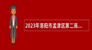 2023年洛阳市孟津区第二高级中学面向高校直接招聘高中教师公告
