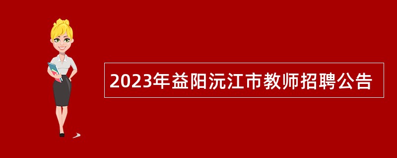 2023年益阳沅江市教师招聘公告