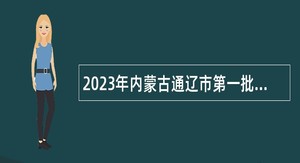 2023年内蒙古通辽市第一批次人才引进补充公告