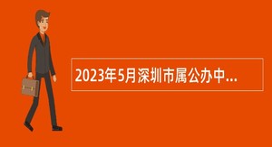 2023年5月深圳市属公办中小学招聘教师公告